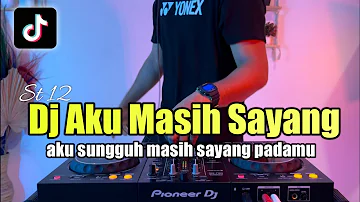 DJ AKU SUNGGUH MASIH SAYANG PADAMU TIKTOK AKU MASIH SAYANG ST12 FULL BASS