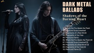 π₯ Dark Metal Ballads β Shadows of the Burning Heart | Gothic Rock & Symphonic Metal Collection