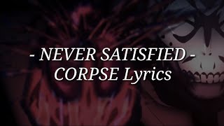 NEVER SATISFIED - Lyrics - CORPSE