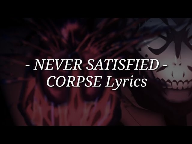 NEVER SATISFIED - Lyrics - CORPSE