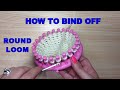 HOW TO BIND OFF ON A ROUND LOOM | Cast Off Round Loom Course