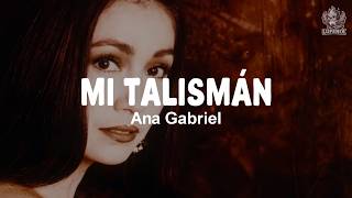 Ana Gabriel - Mi Talismán (Letra)
