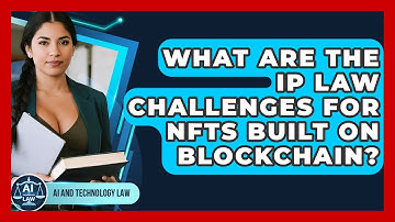What Are The IP Law Challenges For NFTs Built On Blockchain? - AI and Technology Law