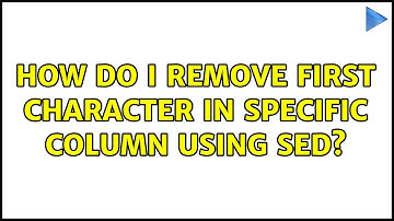 How do I remove first character in specific column using sed? (4 Solutions!!)