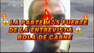 La Parte Más Fuerte De Bola De Carne En La Entrevista Historia Real