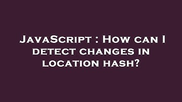 JavaScript : How can I detect changes in location hash?
