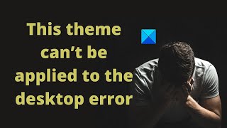 This theme can’t be applied to the desktop error in Windows 10