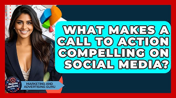 What Makes A Call To Action Compelling On Social Media? - Marketing and Advertising Guru