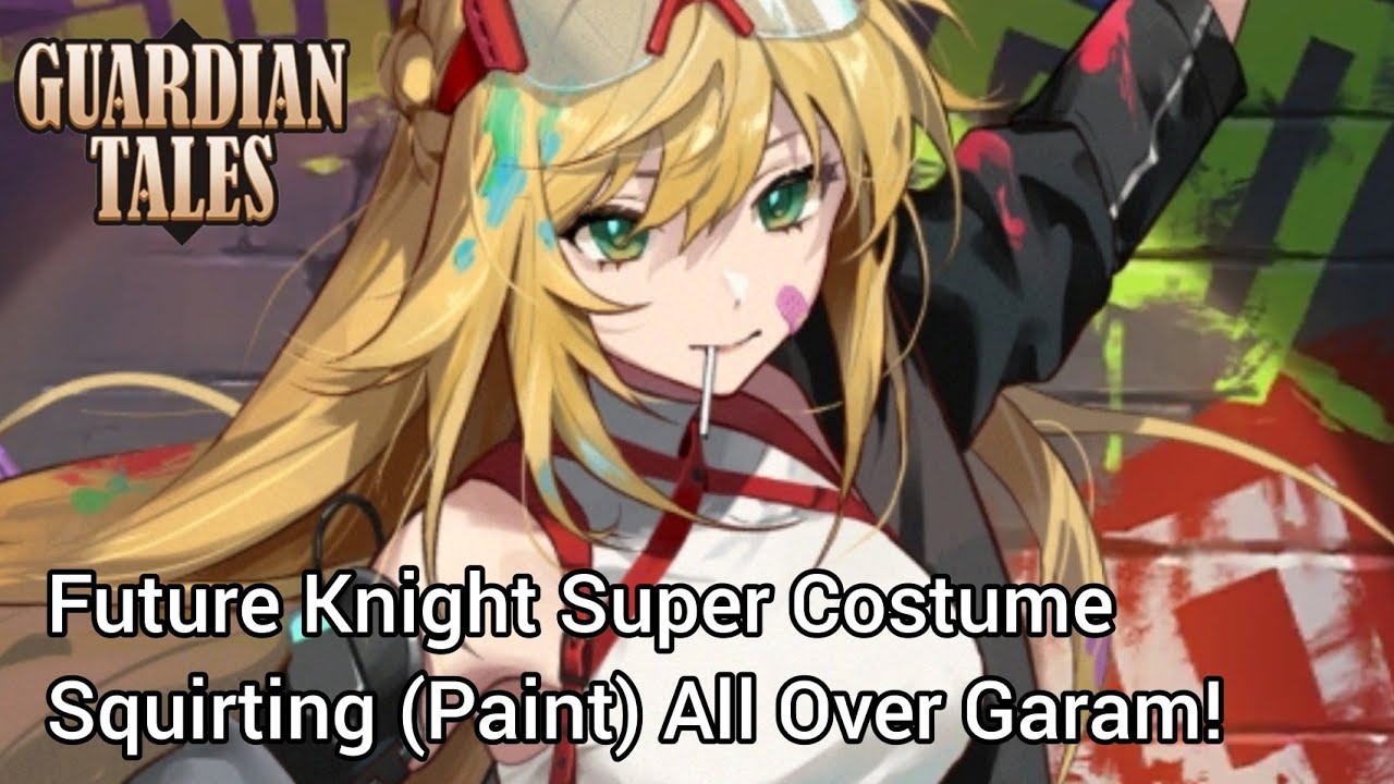 Guardian Tales SQUIRTING (Paint) ALL OVER GARAM feat. Future Knight's Super Costume! YouTube
