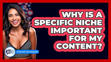 Why Is A Specific Niche Important For My Content? - Everyday-Networking