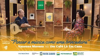 “Pensar a música como uma brincadeira” | Vanessa Moreno no Um Café Lá Em Casa