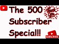The 500 Subscriber Special!! | A Resounding Thank You, To YOU!! Also, A Channel UPDATE!!