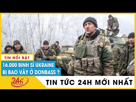 Nga Ukraine tin mới nhất 19/5:Giao tranh ác liệt ở Luhansk-Dontesk, 16000 binh sĩ Ukraine bị bao vây