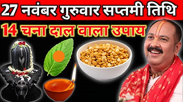 27 नवंबर मार्गशीर्ष गुरुवार सप्तमी तिथि को 14 चना दाल और बेलपत्र वाला उपाय जरुर करें  pandit pradeep