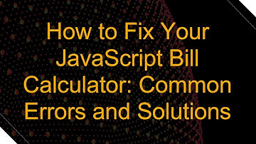 How to Fix Your JavaScript Bill Calculator: Common Errors and Solutions