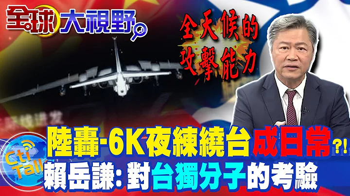 陸轟-6K練鐵拳"夜繞台灣成日常"! 賴岳謙:對"台獨分子"的極大壓力@Global_Vision - 天天要聞
