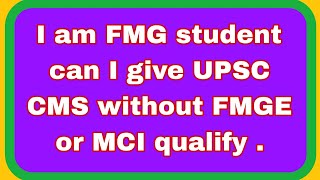 I am FMG student can I give UPSC CMS without FMGE OR MCI selection . #upsccms2024