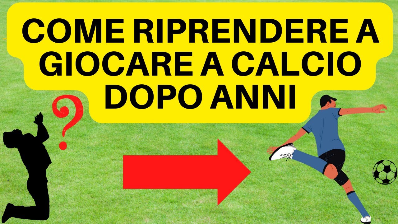 COME RIPRENDERE A GIOCARE A CALCIO DOPO ANNI - YouTube