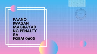 Paano Iwasan Magbayad ng PENALTY sa Tax Form 0605