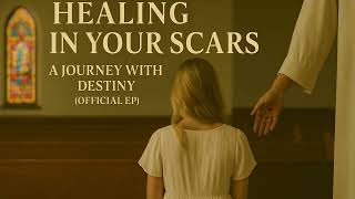 Healing In Your Scars - A Journey With Destiny Official Ep Audio