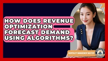 How Does Revenue Optimization Forecast Demand Using Algorithms? - Hospitality Management Mastery