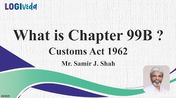 What is Chapter 99B? | Custom Act 1962 | Mr. Samir J Shah |