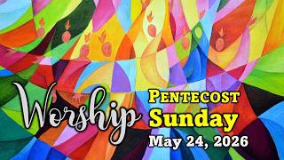 Worship! Pentecost Sunday, 5/24/26.