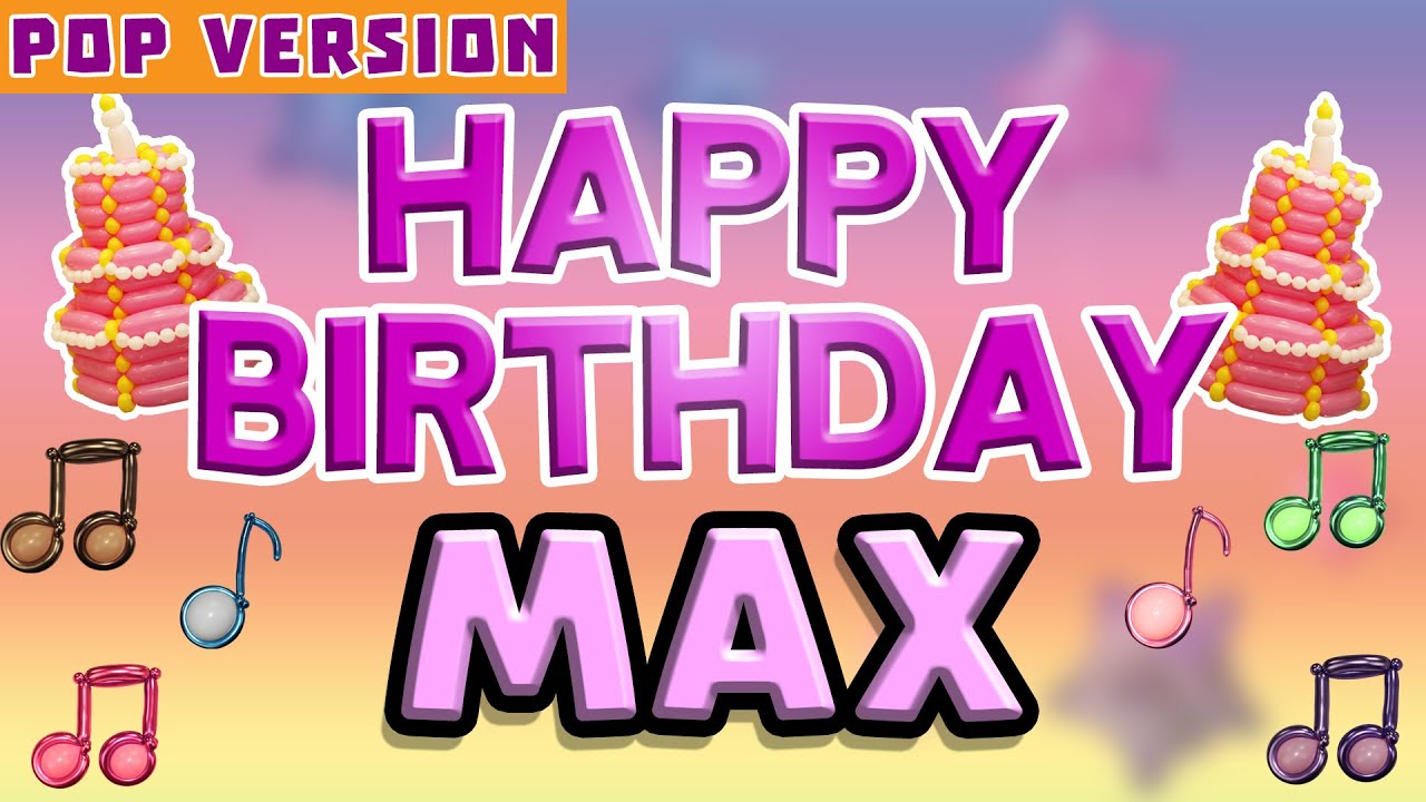 Happy Birthday MAX | POP Version 1 | The Perfect Birthday Song for MAX