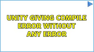 Unity giving compile error without any error (2 Solutions!!)