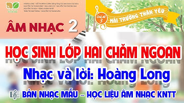 Bài hát mẫu - CHỦ ĐỀ 3: HỌC SINH LỚP HAI CHĂM NGOAN - HỌC LIỆU ÂM NHẠC LỚP 2 - KẾT NỐI TRI THỨC