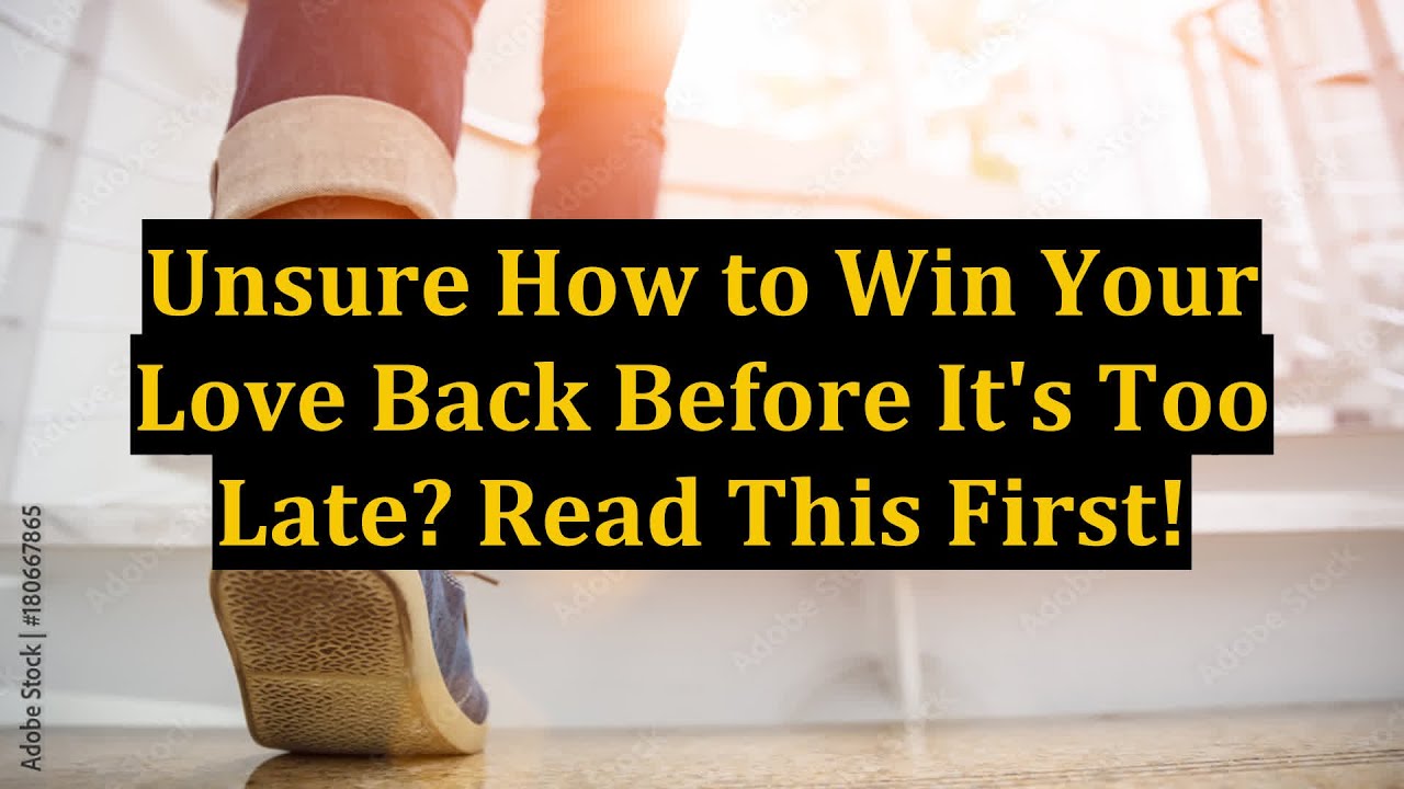 Unsure How to Win Your Love Back Before It's Too Late? Read This First ...