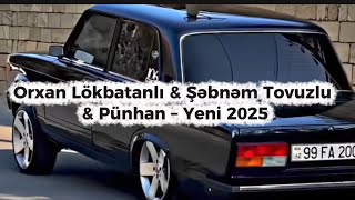 Orxan Lökbatanlı & Şəbnəm Tovuzlu & Pünhan Yeni 2025