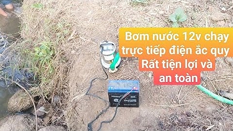 Test - Bơm nước 12v / 280w chạy trực tiếp điện ắc quy 12v / cực khỏe