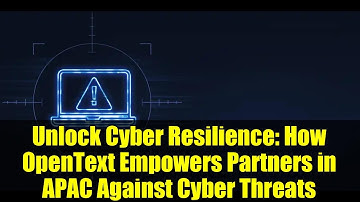 Unlock Cyber Resilience: How OpenText Empowers Partners in APAC Against Cyber Threats