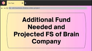 Additional Fund Needed and Projected FS of Brain Company || BF Video presentation