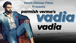 Vadia Vadia Official Video Parmish Verma Vansh Dhiman Films New Punjabi Song 2022