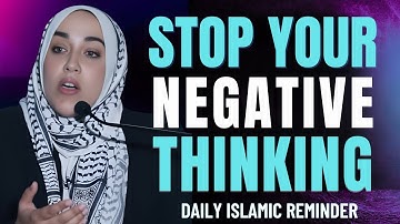 Stop Negative Thinking | Yasmin Mogahed | Islamic Reminder for a Positive Mindset