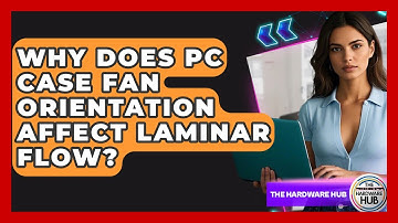 Why Does PC Case Fan Orientation Affect Laminar Flow? - The Hardware Hub