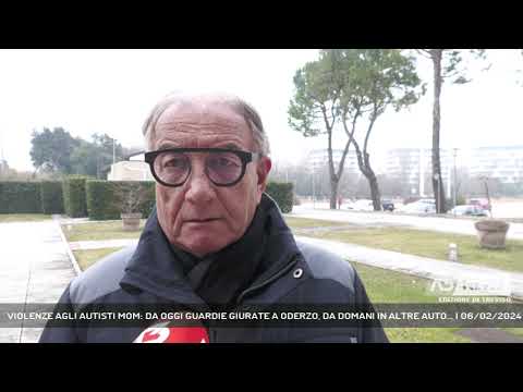 VIOLENZE AGLI AUTISTI MOM: DA OGGI GUARDIE GIURATE A ODERZO, DA DOMANI IN ALTRE AUTO... | 06/02/2024
