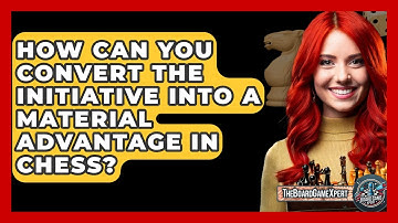 How Can You Convert The Initiative Into A Material Advantage In Chess? - The Board Game Xpert