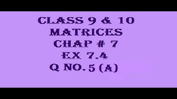 Matrices Chap # 7 Ex 7.4 Q no 5 (a) Class 9th & 10th sindh board