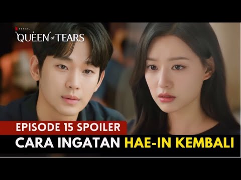 Queen Of Tears Episode 15 Spoiler | Cara Hyun-woo Membuat Hae-in Kembali⁉️Kim Soo-Hyun x Kim Ji-Wo