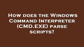 How does the Windows Command Interpreter (CMD.EXE) parse scripts?