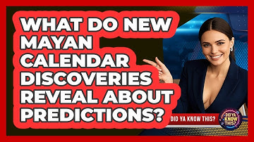 What Do New Mayan Calendar Discoveries Reveal About Predictions? - Did Ya Know This