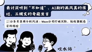 【2026.10.23：吹水站】 最讨厌听到“不知道”、AI剧的画风真的很烂、三姨丈的奇葩发言 | 公务员禁用令掀风波：Waze公司打破沉默、驳收集敏感资料指控