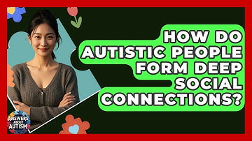 How Do Autistic People Form Deep Social Connections? - Answers About Autism