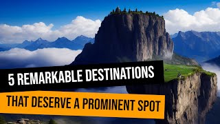 Remarkable Destinations that Deserved a Prominent Spot