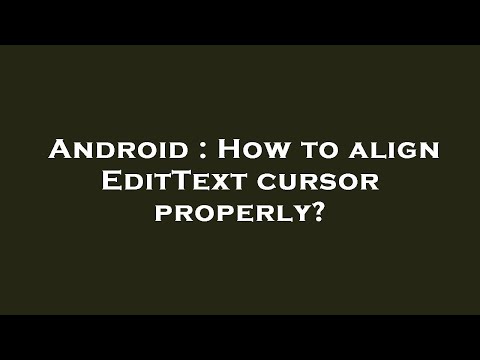 Android : How to align EditText cursor properly?