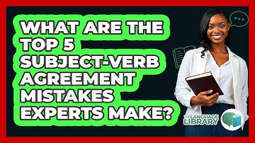 What Are The Top 5 Subject-verb Agreement Mistakes Experts Make? - The Language Library