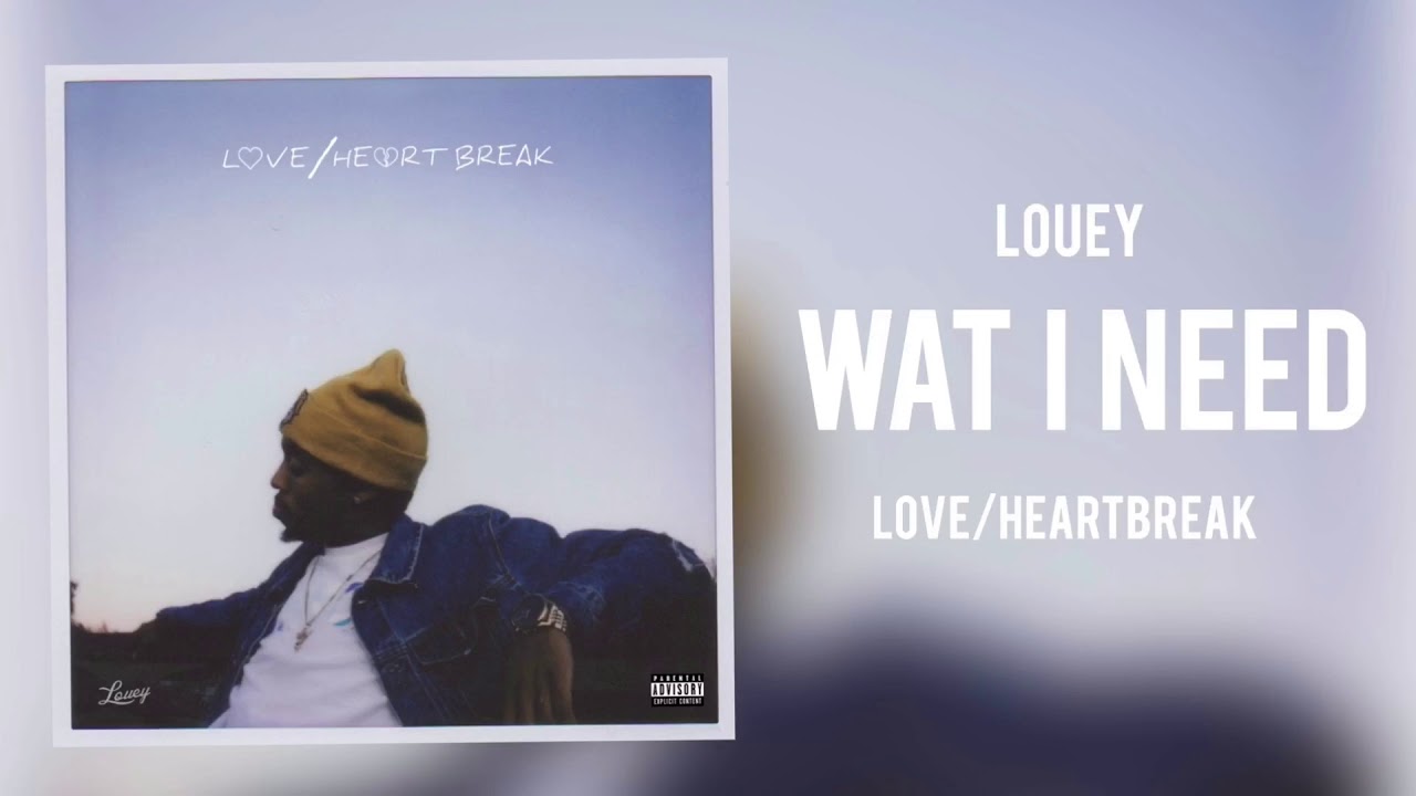Louey - Wat I Need (Love/Heartbreak)
